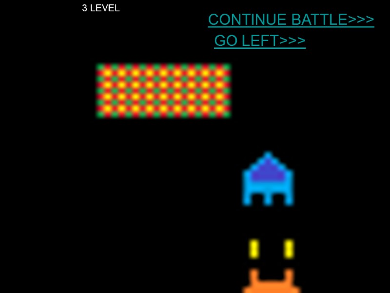 CONTINUE BATTLE>>> GO LEFT>>> 3 LEVEL